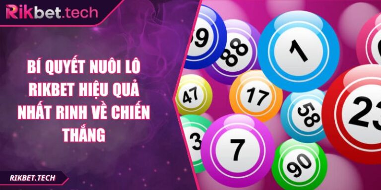 Bí Quyết Nuôi Lô RIKBET Hiệu Quả Nhất Rinh Về Chiến Thắng 9 Bí quyết nuôi lô RIKBET