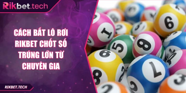 Cách Bắt Lô Rơi RIKBET Chốt Số Trúng Lớn Từ Chuyên Gia 8 cách bắt lô rơi RIKBET