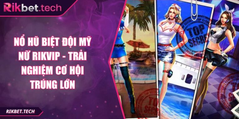 Nổ Hũ Biệt Đội Mỹ Nữ RIKVIP - Trải Nghiệm Cơ Hội Trúng Lớn 10 Nổ hũ Biệt Đội Mỹ Nữ RIKVIP