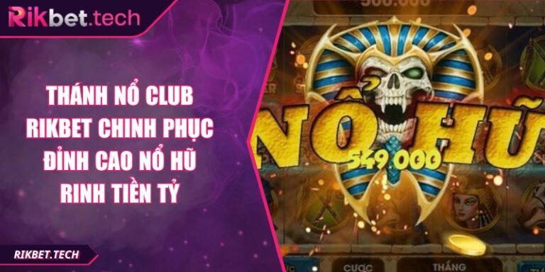 Thánh Nổ Club RIKBET Chinh Phục Đỉnh Cao Nổ Hũ Rinh Tiền Tỷ 7 Thánh Nổ Club RIKBET