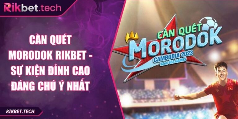 Càn Quét Morodok Rikbet - Sự Kiện Đỉnh Cao Đáng Chú Ý Nhất 5 Càn Quét Morodok Rikbet