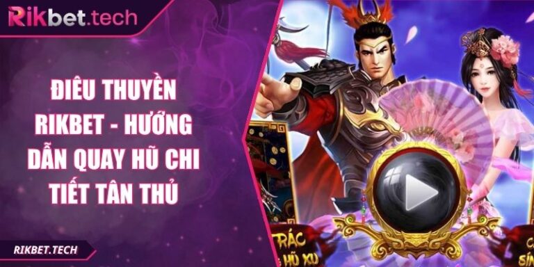 Điêu Thuyền Rikbet - Hướng Dẫn Quay Hũ Chi Tiết Tân Thủ 6 Điêu Thuyền Rikbet
